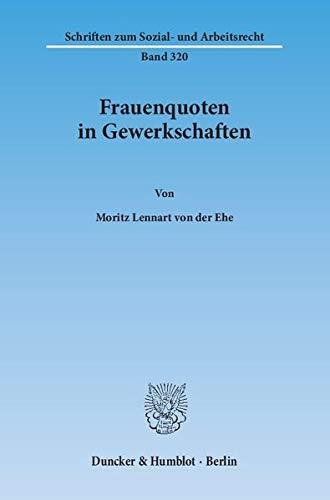 Frauenquoten in Gewerkschaften.: Dissertationsschrift (Schriften zum Sozial- und Arbeitsrecht)